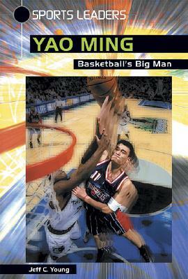 Yao Ming: Basketball's Big Man by Jeff C. Young