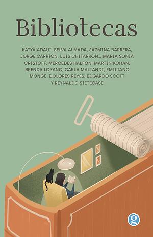 Bibliotecas by Mercedes Halfon, Dolores Reyes, Emiliano Monge, Brenda Lozano, Edgardo Scott, Reynaldo Sietecase, Katya Adaui, Jorge Carrión, Selva Almada, Martín Kohan, Jazmina Barrera, Carla Maliandi, Luis Chitarroni, María Sonia Cristoff