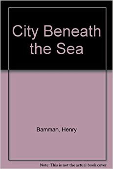 City Beneath the Sea by Robert J. Whitehead, Henry A. Bamman