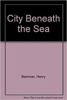 City Beneath the Sea by Henry A. Bamman, Robert J. Whitehead