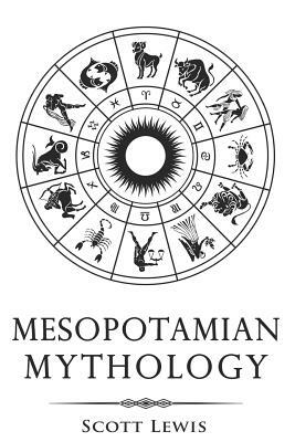 Mesopotamian Mythology: Classic Stories from the Sumerian Mythology, Akkadian Mythology, Babylonian Mythology and Assyrian Mythology by Scott Lewis