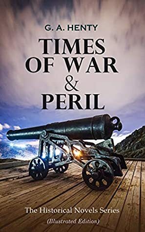 TIMES OF WAR & PERIL - The Historical Novels Series (Illustrated Edition): 80+ Thriller & Action Adventure Novels: Out on the Pampas, The Young Buglers, ... to the Old Flag, The Dragon and the Raven… by W. H. Overend, W. S. Stacey, Walter Paget, Hal Hurst, William Rainey, Stanley L. Wood, Gordon Browne, Alfred Pearse, Harrison Weir, Johann Baptist Zwecker, H. J. Draper, Simon H. Vedder, Charles M. Sheldon, H. M. Paget, William Barnes Wollen, Charles H. M. Kerr, G.A. Henty, Joseph Nash, J. R. Weguelin
