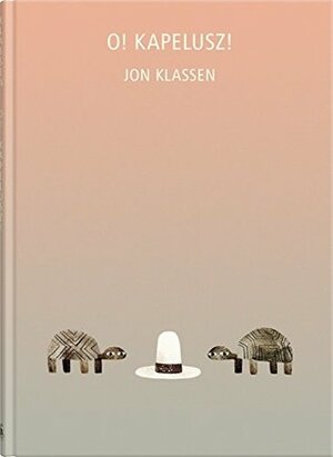 O! Kapelusz! by Jon Klassen, Katarzyna Domańska