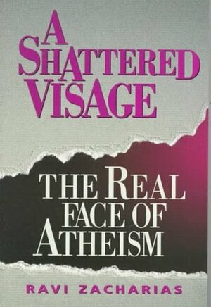 A Shattered Visage: The Real Face of Atheism by Ravi Zacharias, Visage A. Shattered, Ravi Shacharias