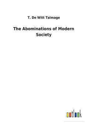 The Abominations of Modern Society by T. De Witt Talmage