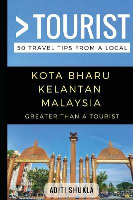 Greater Than a Tourist - Kota Bharu Kelantan Malaysia: 50 Travel Tips from a Local by Aditi Shukla, Greater Than a. Tourist