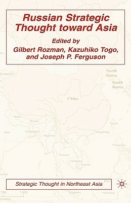 Russian Strategic Thought Toward Asia by Gilbert Rozman, Kazuhiko Togo