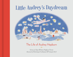Little Audrey's Daydream: The Life of Audrey Hepburn by Karin Hepburn Ferrer, Sean Hepburn Ferrer