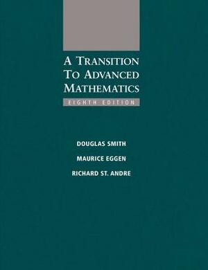 A Transition to Advanced Mathematics by Douglas Smith, Richard St Andre, Maurice Eggen