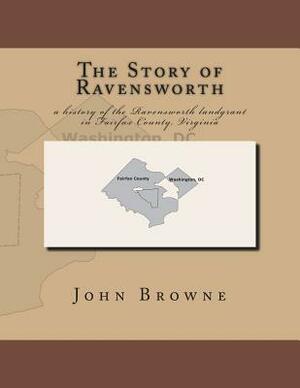 The Story of Ravensworth: A History of the Ravensworth Landgrant in Fairfax County, Virginia by John Browne