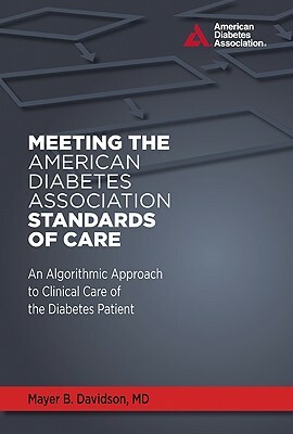 Meeting the American Diabetes Association Standards of Care: An Algorithmic Approach to Clinical Care of the Diabetes Patient by Mayer B. Davidson