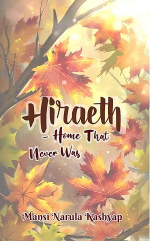 Hiraeth: home that never was by Mansi Narula Kashyap, Mansi Narula Kashyap