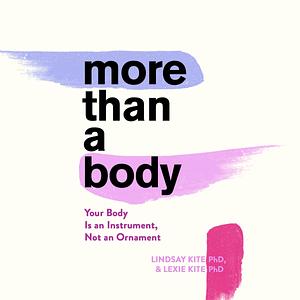 More Than a Body: Your Body Is an Instrument, Not an Ornament by Lexie Kite, Lindsay Kite