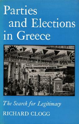 Parties and Elections in Greece: The Search for Legitimacy by Richard Clogg