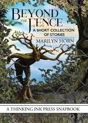 Beyond the Fence: A Short Collection of Stories by Marilyn Horn