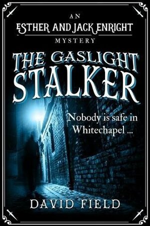 The Gaslight Stalker: Nobody is safe in Whitechapel. by David Field