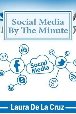 Social Media By The Minute: A workbook for the over-worked, over-stressed, over-burdened small business-owner who wants to do social media but doe by Laura De La Cruz