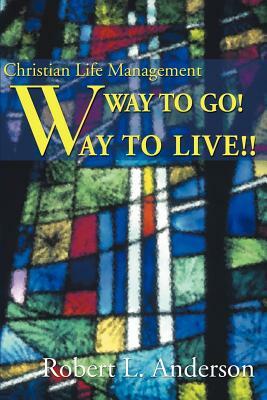 Way to Go! Way to Live!: Christian Life Management by Robert L. Anderson