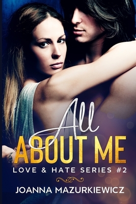 All About Me: Love & Hate Series #2 by Joanna Mazurkiewicz