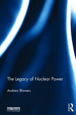 The Legacy of Nuclear Power by Andrew Blowers