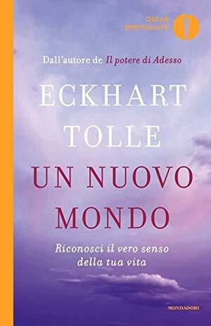 Un nuovo mondo: Riconosci il vero senso della tua vita by Eckhart Tolle