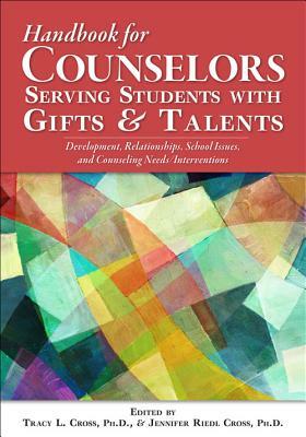The Handbook of School Counseling for Students with Gifts and Talents: Critical Issues for Programs and Services by Jennifer Riedl Cross, Tracy L. Cross