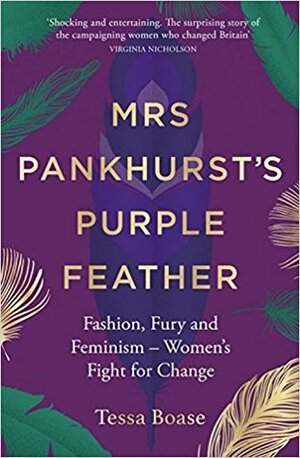 Mrs Pankhurst's Purple Feather: A Scandalous History of Birds, Hats and Votes by Tessa Boase