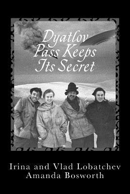 Dyatlov Pass Keeps Its Secret by Irina Lobatcheva, Vladislav Lobatchev, Amanda Bosworth