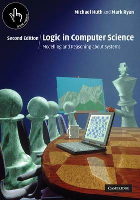 Logic in Computer Science: Modelling and Reasoning about Systems by Michael Huth, Mark Ryan