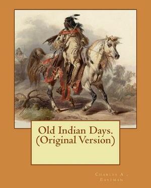 Old Indian Days. (Original Version) by Charles A. Eastman