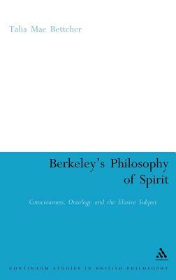 Berkeley's Philosophy of Spirit: Consciousness, Ontology and the Elusive Subject by Talia Mae Bettcher