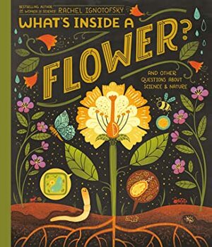 What's Inside a Flower?: And Other Questions about Science & Nature by Rachel Ignotofsky