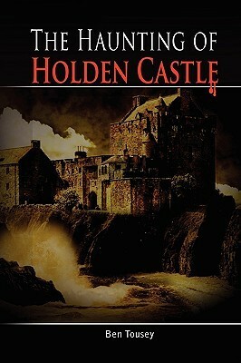 The Haunting of Holden Castle by Ben Tousey