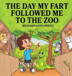 The Day My Fart Followed Me To The Zoo by Sam Lawrence, Ben Jackson