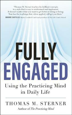 Fully Engaged: Using the Practicing Mind in Daily Life by Thomas M. Sterner
