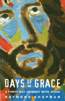 Days of Grace: Forty Days with Jesus by Raymond Chapman