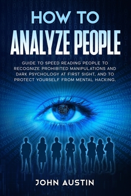 How to analyze people: Guide to speed reading people to recognize prohibited manipulations and dark psychology at first sight, and to protect by John Austin