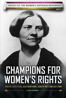 Champions for Women's Rights: Matilda Joslyn Gage, Julia Ward Howe, Lucretia Mott, and Lucy Stone by Lynn Barber