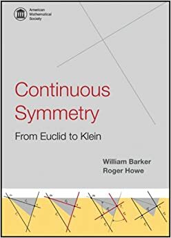 Continuous Symmetry: From Euclid to Klein by William Barker, Roger Howe