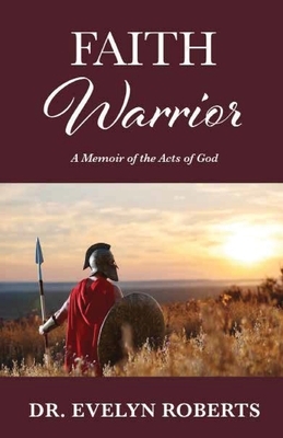 Faith Warrior: A Memoir of the Acts of God by Evelyn Roberts