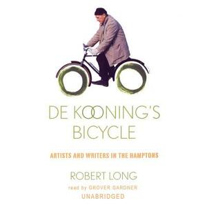 De Kooning's Bicycle: Artists and Writers in the Hamptons by Robert Long