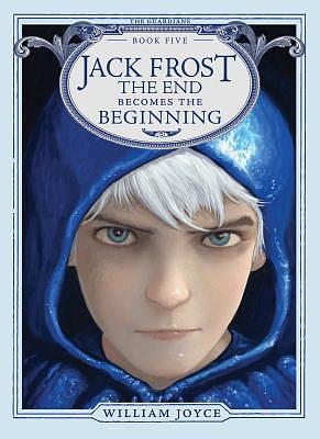 Jack Frost, Volume 5: The End Becomes the Beginning by William Joyce