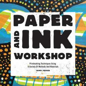 Paper and Ink Workshop: Printmaking techniques using a variety of methods and materials by John Foster