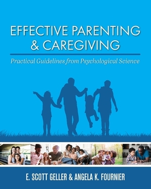 Effective Parenting and Caregiving: Practical Guidelines from Psychological Science by Angela Fournier, E. Scott Geller