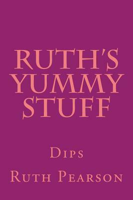 Ruth's Yummy Stuff: Dips by Ruth Pearson