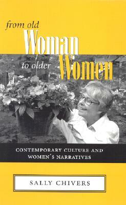 From Old Woman to Older Woman: Contemporary Culture and Women's Narratives by Sally Chivers