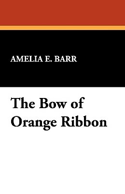 The Bow of Orange Ribbon by Amelia Edith Huddleston Barr