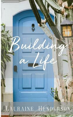 Building A Life by Lauraine Henderson