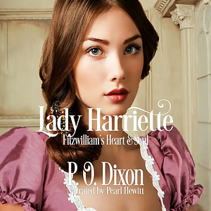 Lady Harriette: Fitzwilliam's Heart and Soul by P.O. Dixon