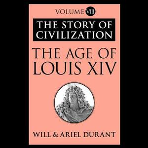 The Age of Louis XIV: A History of European Civilization in the Period of Pascal, Moliere, Cromwell, Milton, Peter the Great, Newton, and Sp by Ariel Durant, Will Durant